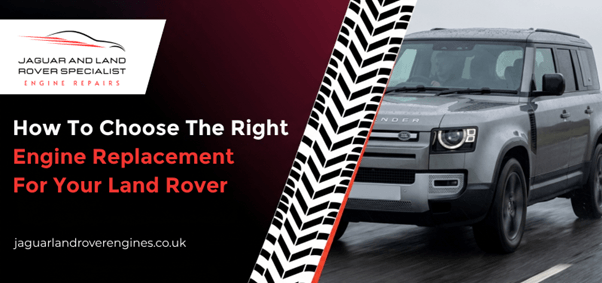 How to Choose the Right Engine Replacement for Your Land Rover?