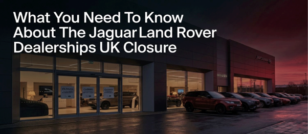 Jaguar Land Rover Dealerships UK Closure
